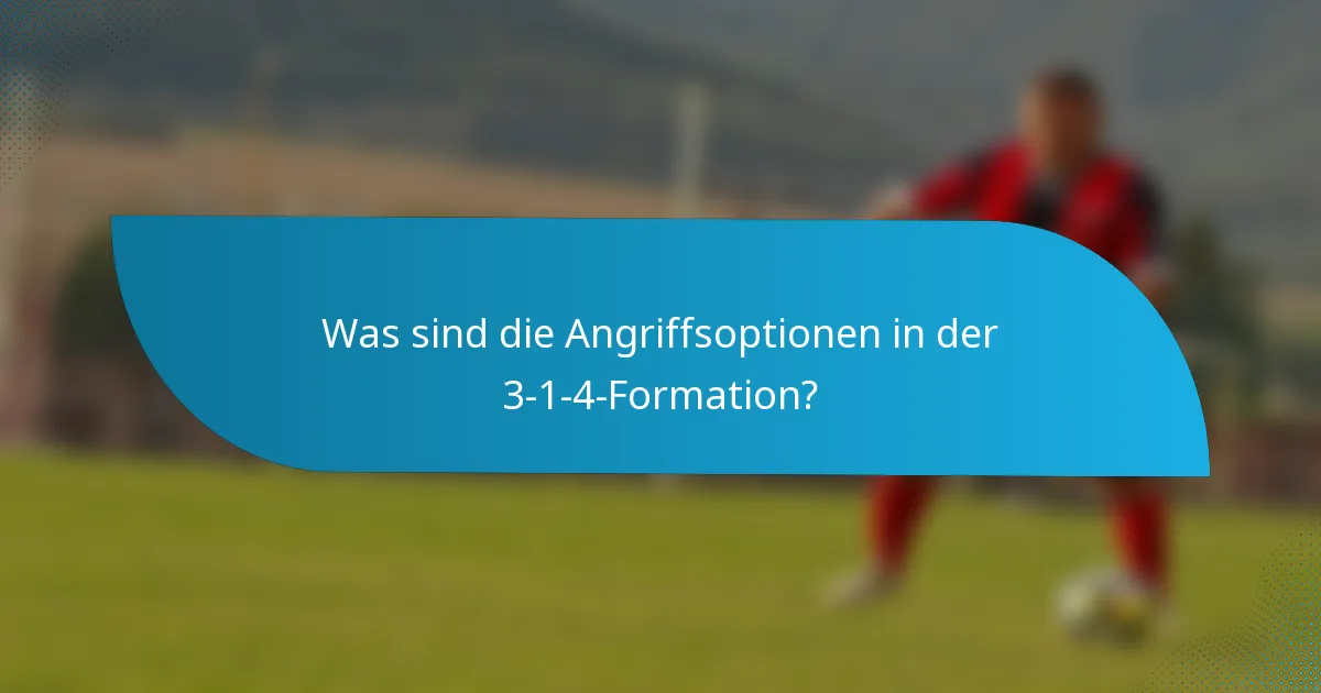 Was sind die Angriffsoptionen in der 3-1-4-Formation?