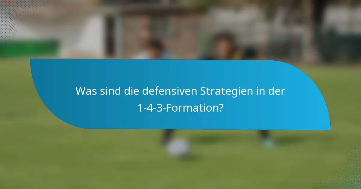 Was sind die defensiven Strategien in der 1-4-3-Formation?