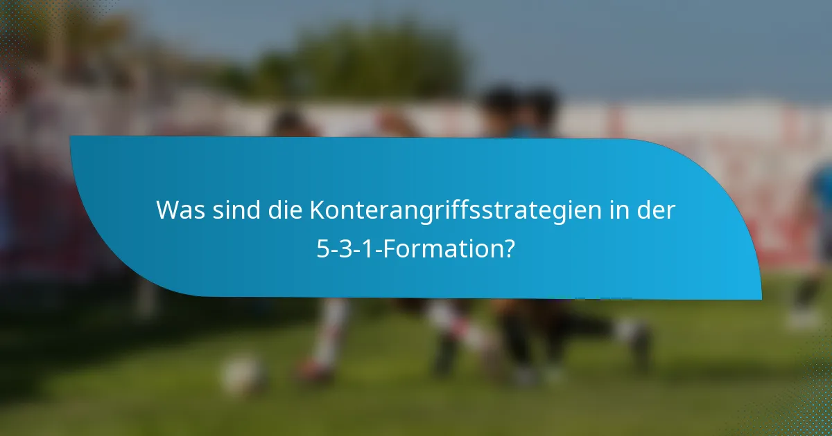 Was sind die Konterangriffsstrategien in der 5-3-1-Formation?