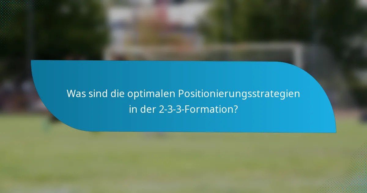 Was sind die optimalen Positionierungsstrategien in der 2-3-3-Formation?