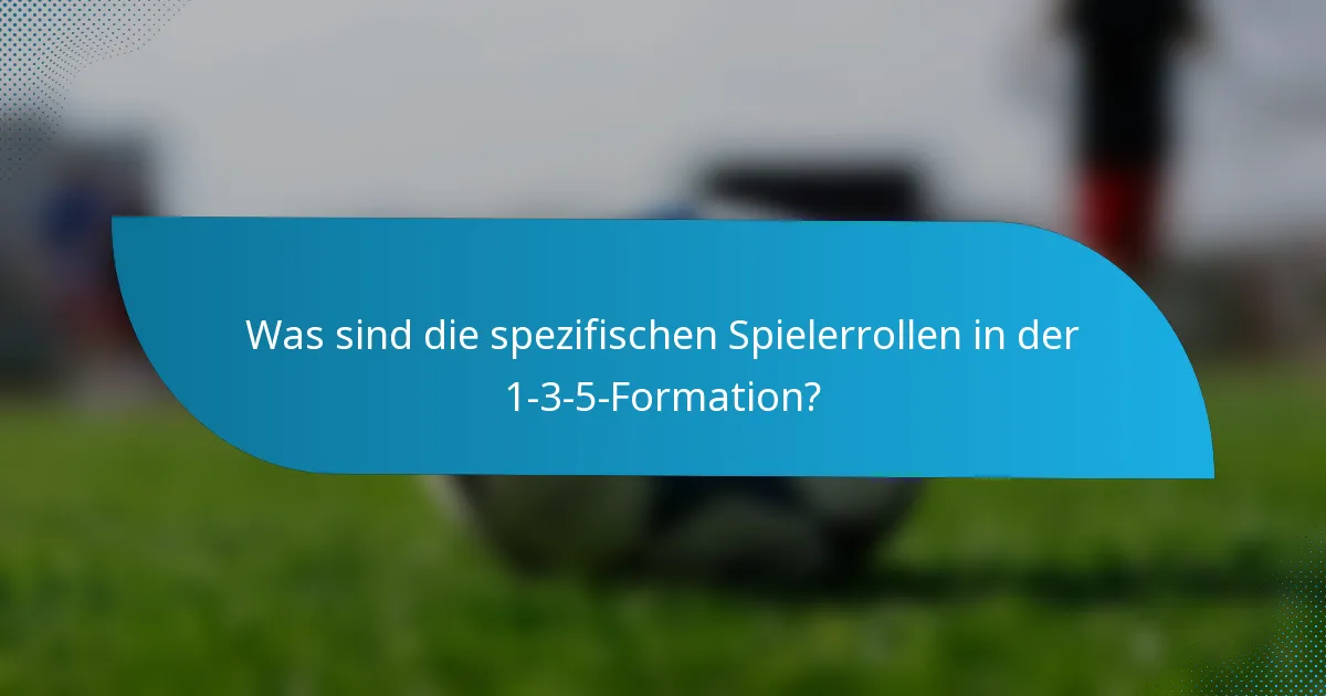 Was sind die spezifischen Spielerrollen in der 1-3-5-Formation?