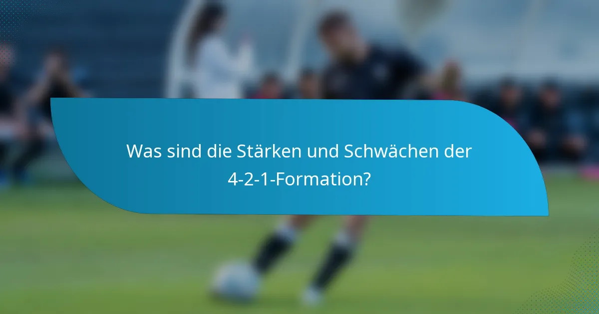 Was sind die Stärken und Schwächen der 4-2-1-Formation?