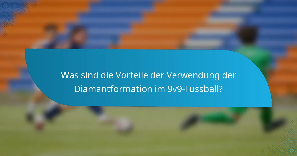 Was sind die Vorteile der Verwendung der Diamantformation im 9v9-Fussball?
