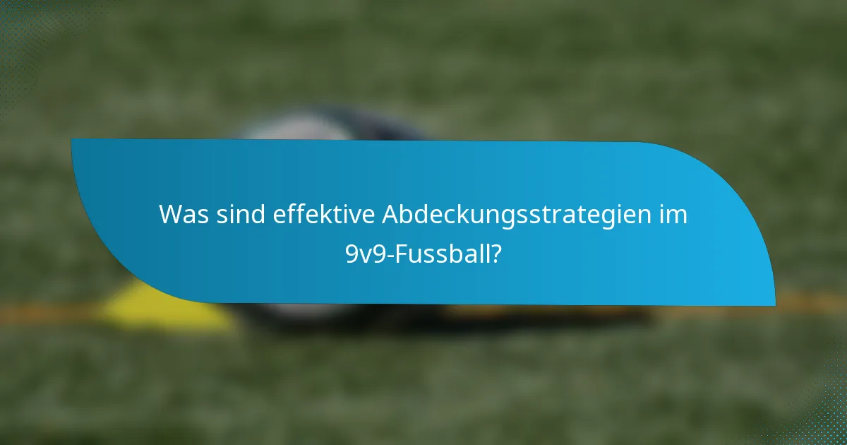 Was sind effektive Abdeckungsstrategien im 9v9-Fussball?