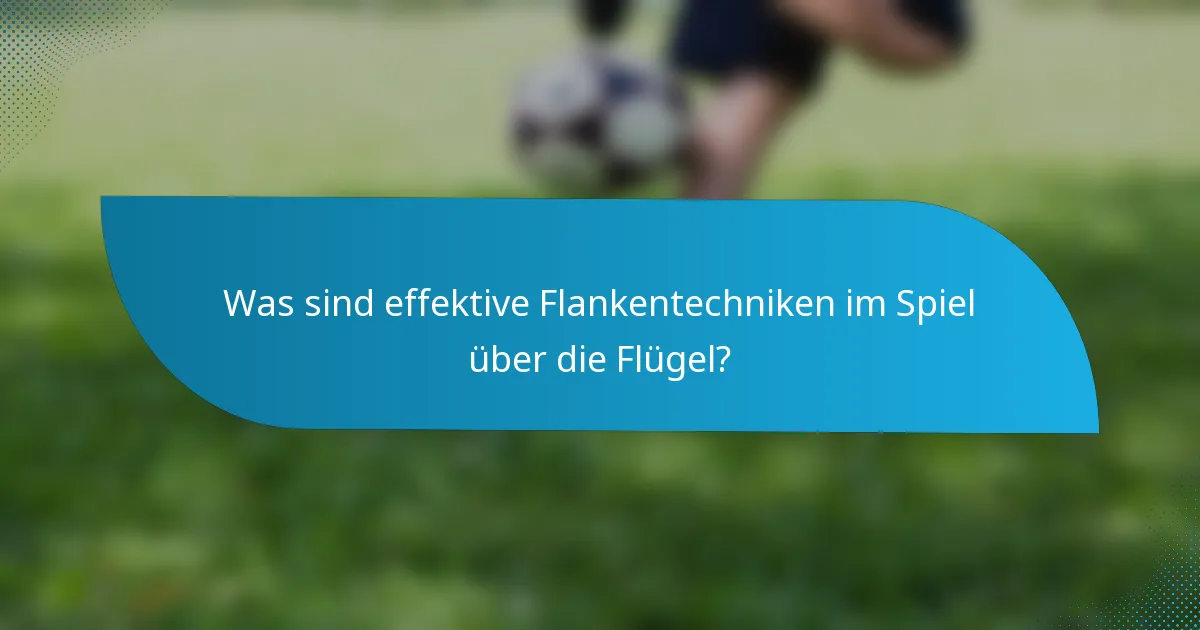 Was sind effektive Flankentechniken im Spiel über die Flügel?