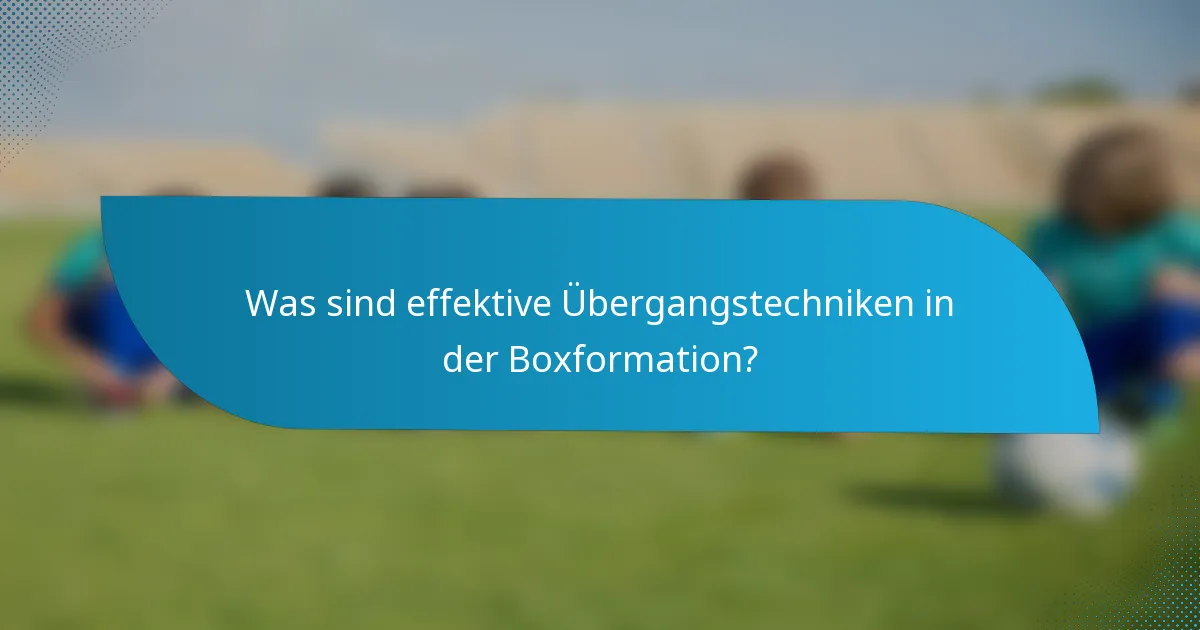 Was sind effektive Übergangstechniken in der Boxformation?