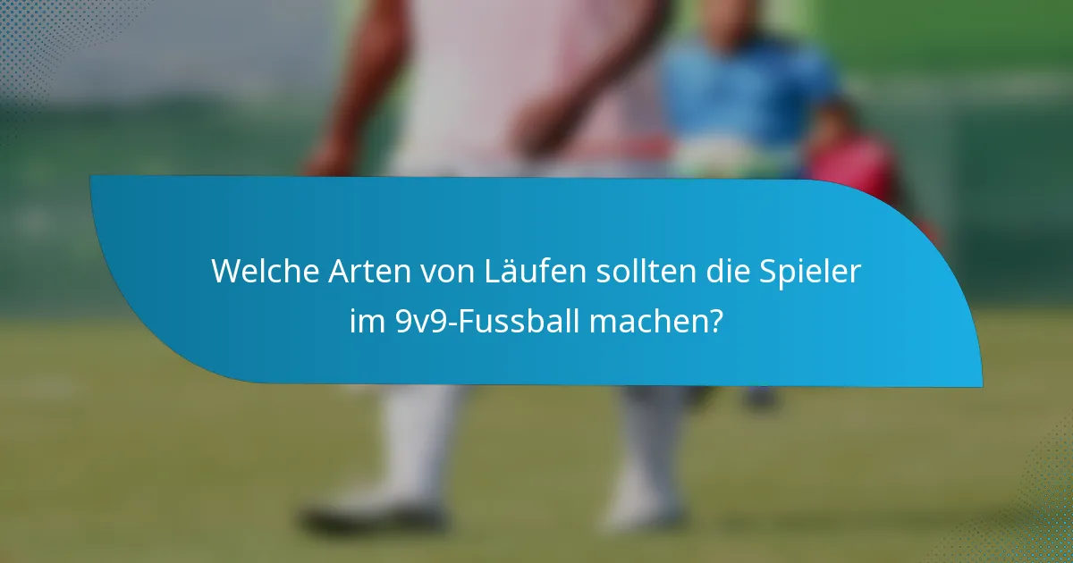 Welche Arten von Läufen sollten die Spieler im 9v9-Fussball machen?