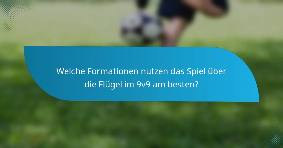 Welche Formationen nutzen das Spiel über die Flügel im 9v9 am besten?