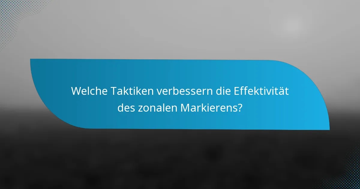 Welche Taktiken verbessern die Effektivität des zonalen Markierens?