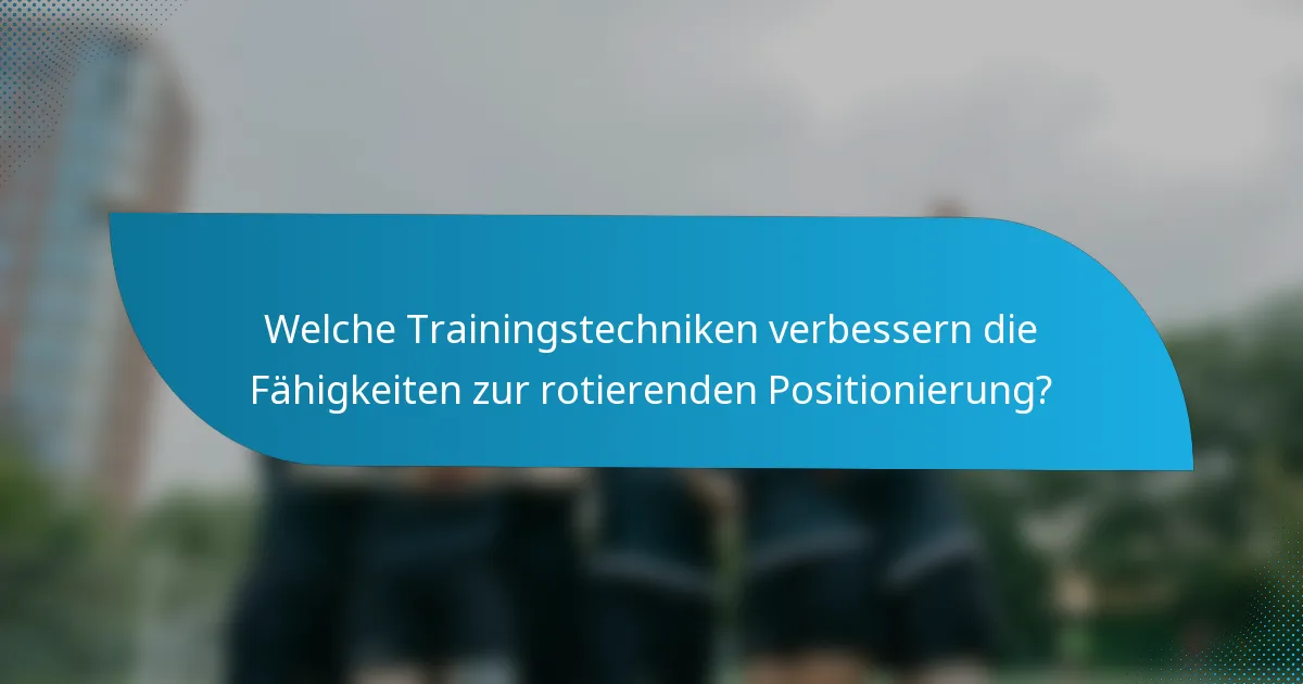 Welche Trainingstechniken verbessern die Fähigkeiten zur rotierenden Positionierung?