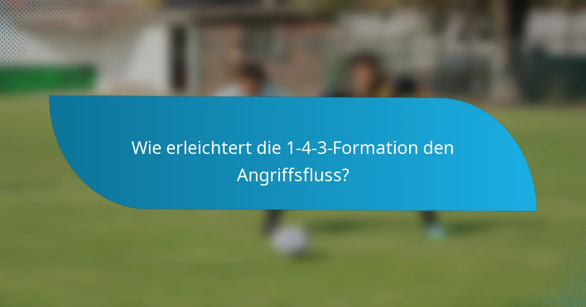 Wie erleichtert die 1-4-3-Formation den Angriffsfluss?