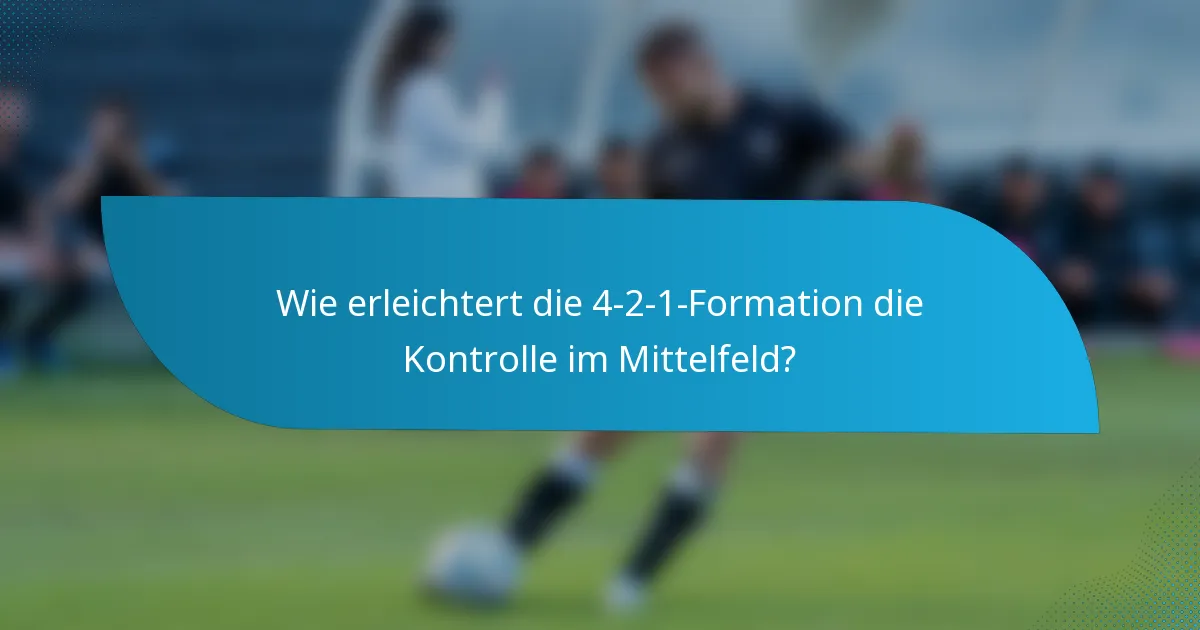 Wie erleichtert die 4-2-1-Formation die Kontrolle im Mittelfeld?