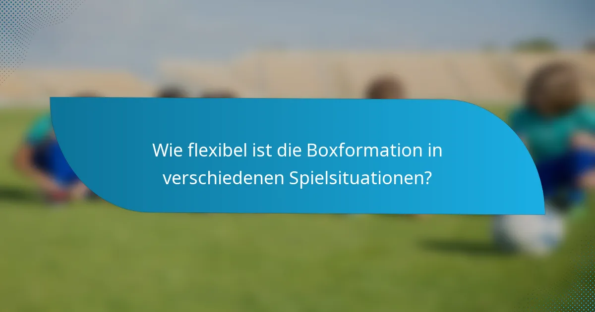 Wie flexibel ist die Boxformation in verschiedenen Spielsituationen?