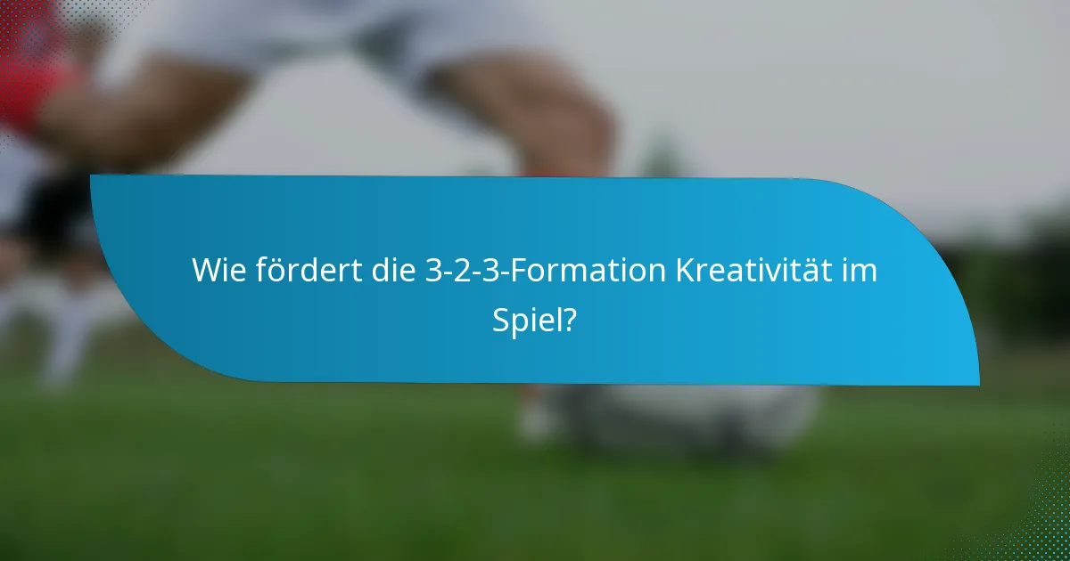 Wie fördert die 3-2-3-Formation Kreativität im Spiel?