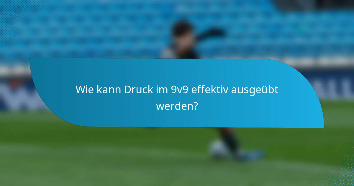 Wie kann Druck im 9v9 effektiv ausgeübt werden?