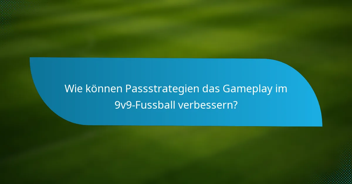 Wie können Passstrategien das Gameplay im 9v9-Fussball verbessern?