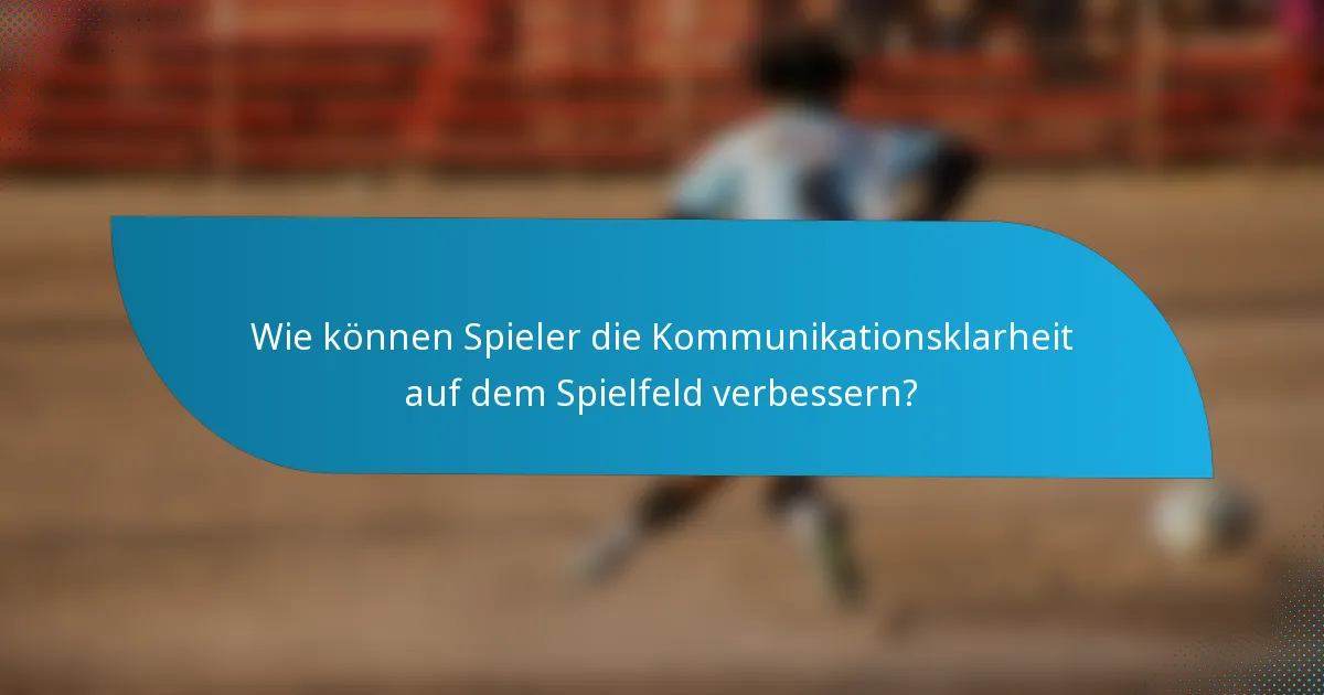 Wie können Spieler die Kommunikationsklarheit auf dem Spielfeld verbessern?