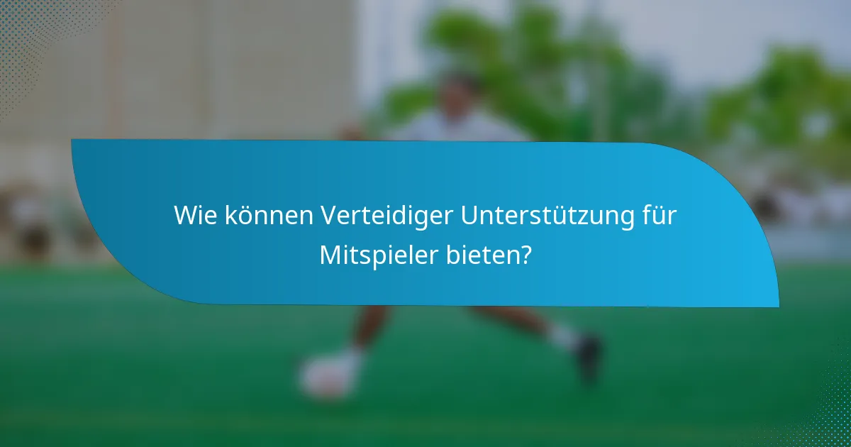 Wie können Verteidiger Unterstützung für Mitspieler bieten?