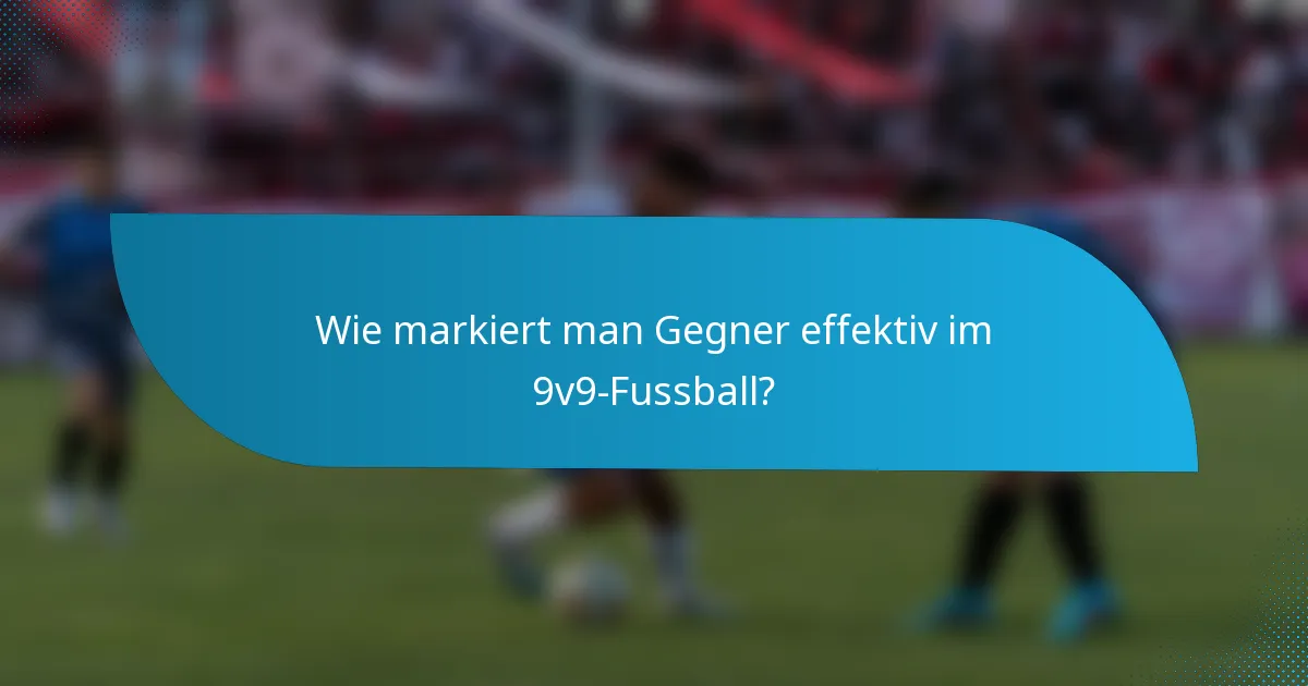Wie markiert man Gegner effektiv im 9v9-Fussball?