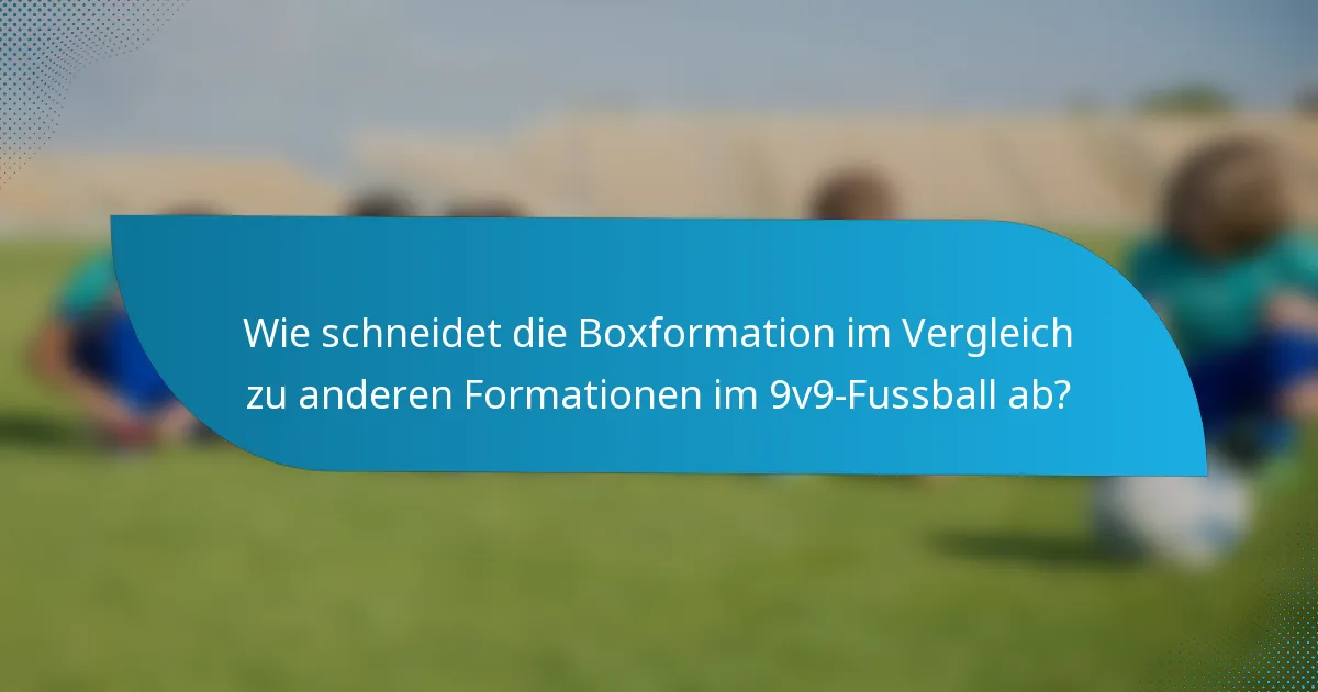 Wie schneidet die Boxformation im Vergleich zu anderen Formationen im 9v9-Fussball ab?