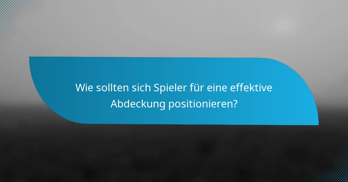 Wie sollten sich Spieler für eine effektive Abdeckung positionieren?