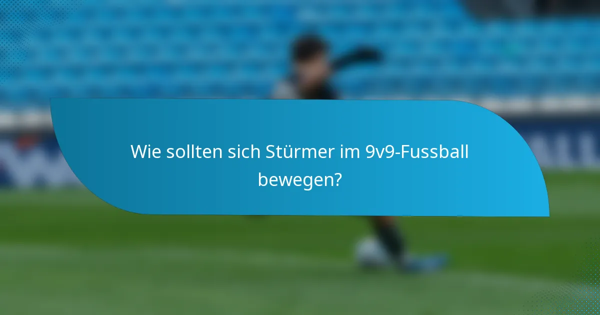 Wie sollten sich Stürmer im 9v9-Fussball bewegen?