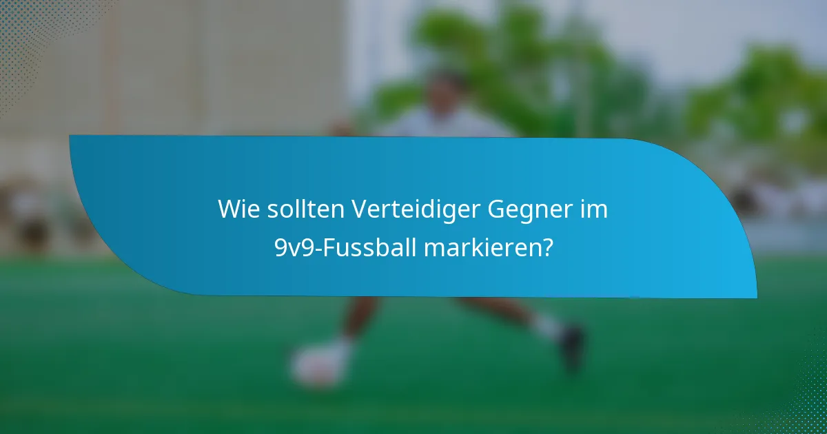 Wie sollten Verteidiger Gegner im 9v9-Fussball markieren?
