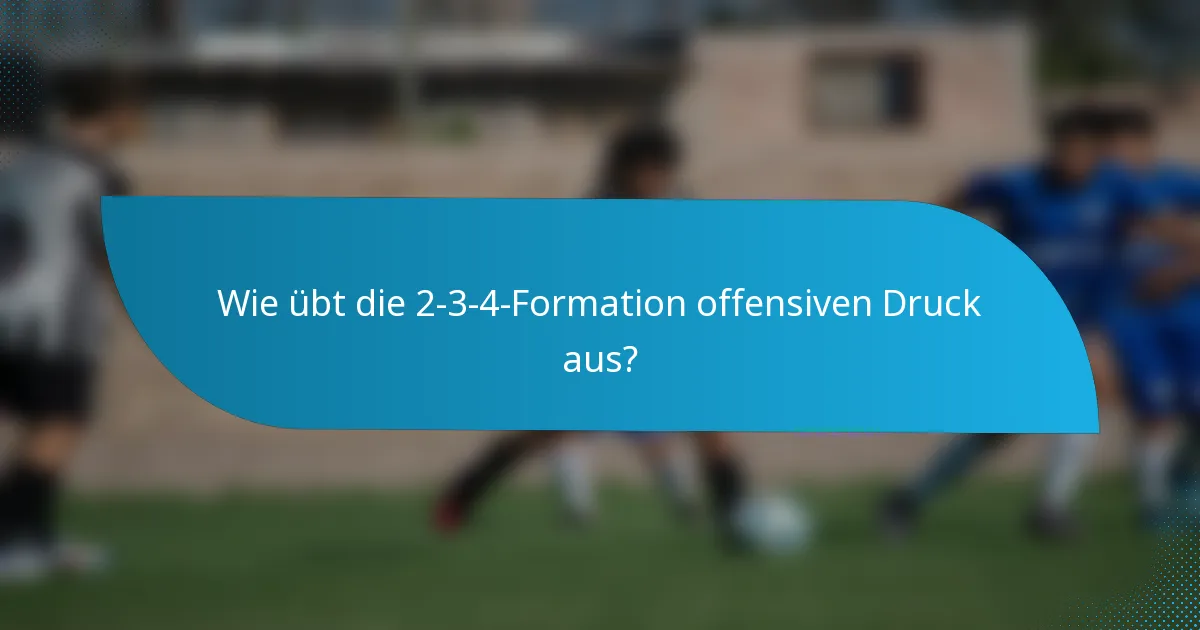 Wie übt die 2-3-4-Formation offensiven Druck aus?