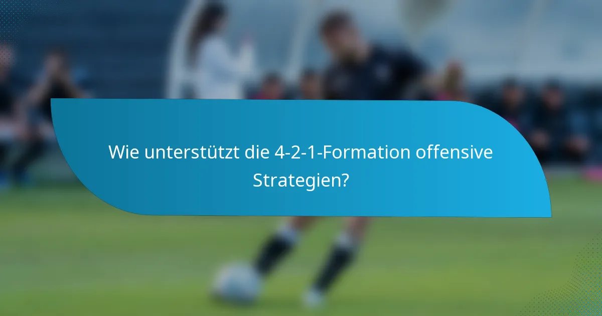 Wie unterstützt die 4-2-1-Formation offensive Strategien?